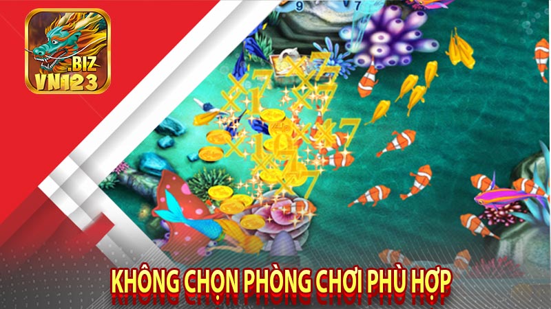 Không chọn phòng chơi phù hợp