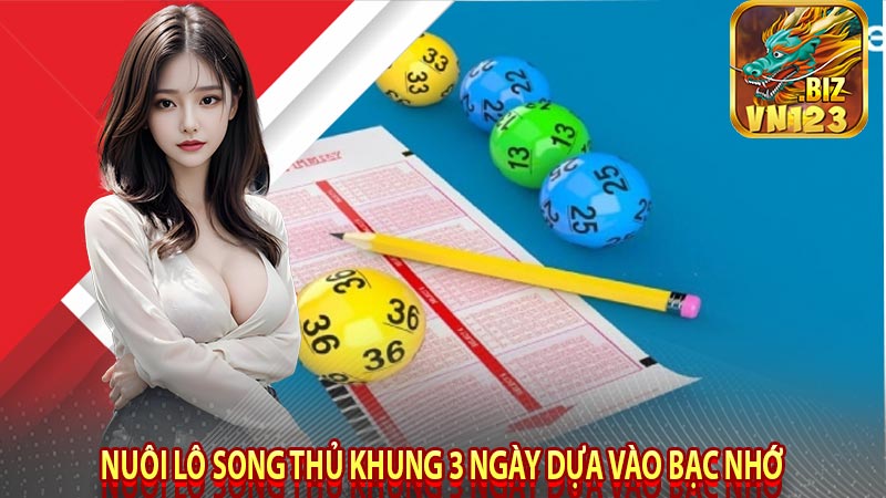 Nuôi Lô Song Thủ Khung 3 Ngày Dựa Vào Bạc Nhớ